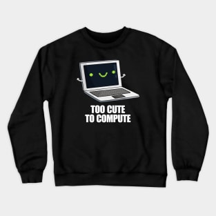 Too Cute To Compute Funny Computer Pun Crewneck Sweatshirt